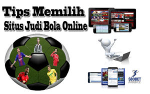 Tips Memilih Situs Judi Bola Online